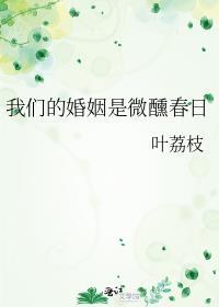 我们的婚姻是微醺春日全文百度