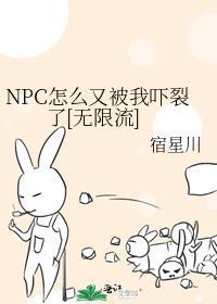 npc怎么又被我吓裂了by百度