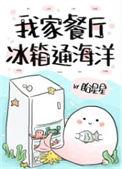 我家餐厅冰箱通海洋在线阅读目录