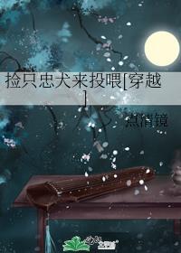 捡只忠犬来养家by棉花糖飘走了TXT