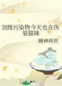 顶级污染物今天也在伪装猫咪 作者睡神再世免费阅读