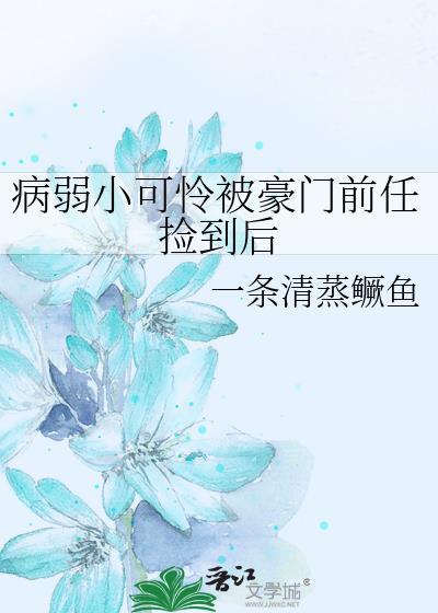 病弱小可怜被豪门前任捡到百度