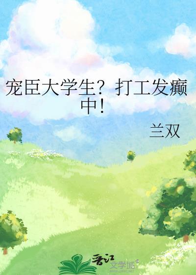 宠臣大学生打工疯癫txt