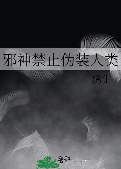 邪神禁止伪装人类绣生