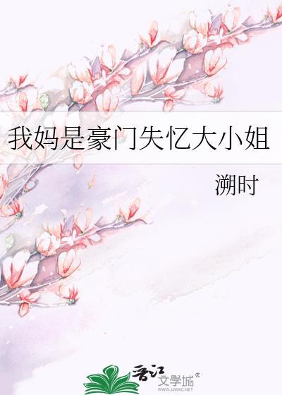 我妈是豪门失忆大小姐TXT最新章节更