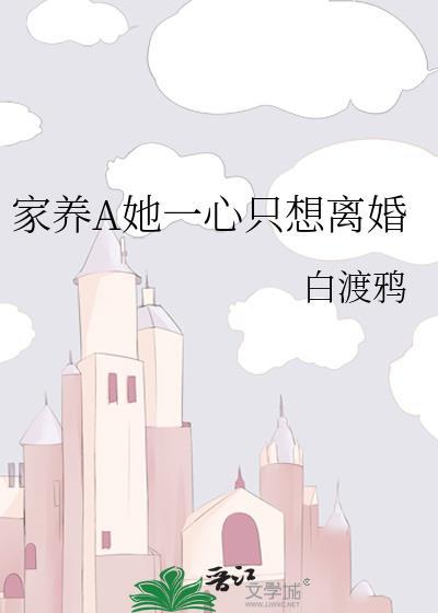 家养a她一心只想离白渡鸦TXT资源