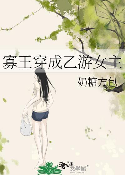 寡王穿成乙游女主 奶糖方包 免费