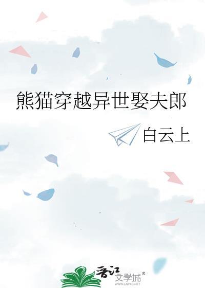 熊猫穿越异世娶夫郎番外TXT