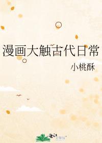漫画大触古代日常免费阅读