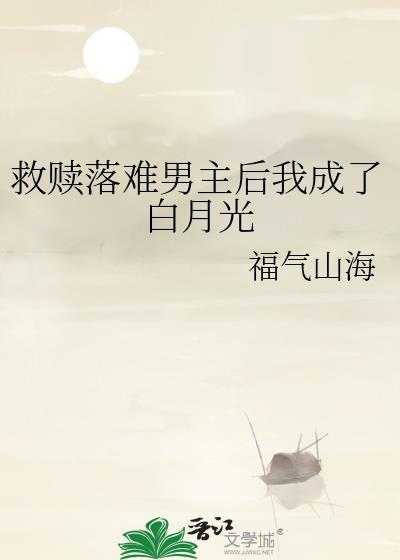 救赎落难男主后我成了白月光百度网