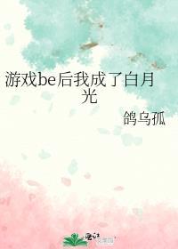 游戏be后我成了白月光全