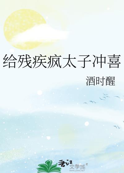 嫁给残疾疯太子冲喜未删减版