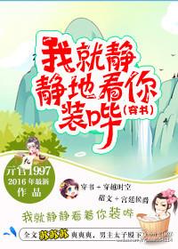 我就静静看你演完整版在线阅读
