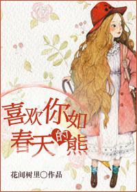 喜欢你如春天的熊无删减版