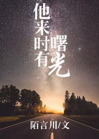 他来时有曙光短剧合集