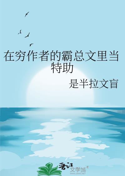 在穷作者霸总文里当特助txt