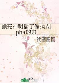 漂亮神明揣了偏执Alpha的崽晋江