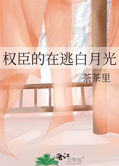 权臣的在逃白月光 西西东东TXT