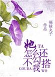 她怎么还不勾搭我 番外txt