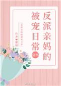 反派亲妈的被宠日常全文免费阅读
