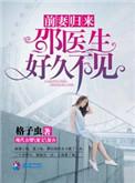 前妻归来邵医生好久不见全文免费