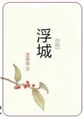 恋恋浮城蓬莱客无删减全文免费阅读
