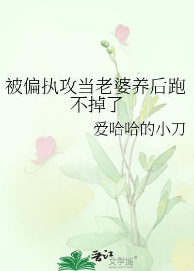 被偏执攻当老婆养后跑不掉txt文心
