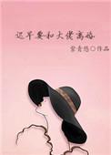 迟早要和大佬离婚全网