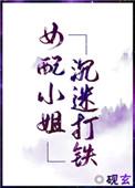 女配小姐沉迷打铁 笔趣阁