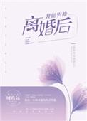 我和男神离婚后附带番外