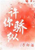 许你骄纵动漫短剧免费观看全集