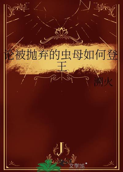 论被抛弃的虫母如何登王txt