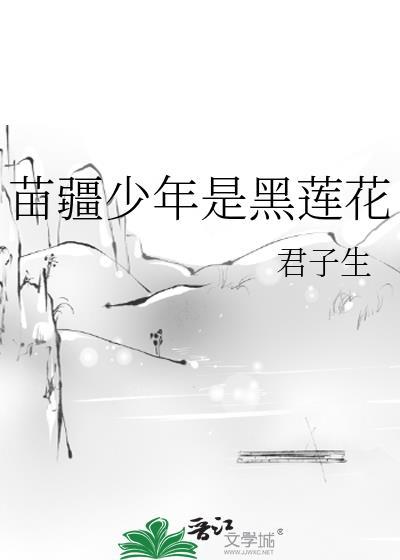 苗疆少年是黑莲花 免费