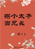 程十七的全部拐个太子当兄长