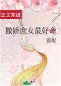 撒娇女人最好命短剧免费观看最新章节更新时间
