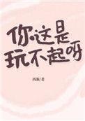 你这是玩不起呀?TXT 番外