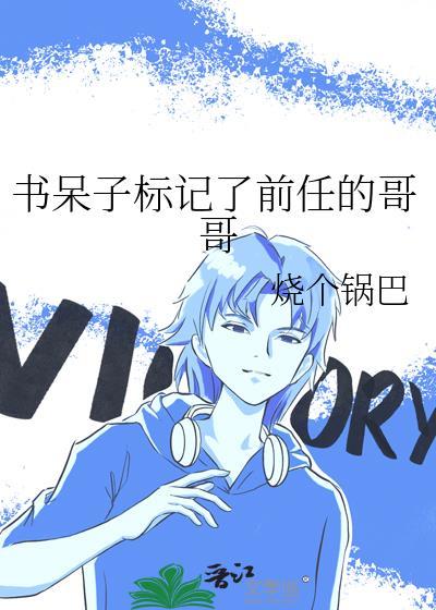 呆子标记了前任的哥哥免费阅读