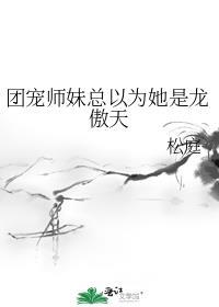 团宠师妹总以为她是龙傲番外