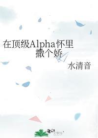 在顶级 alpha怀里撒个娇全本