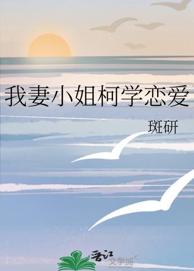 我妻小姐科学恋爱晋江