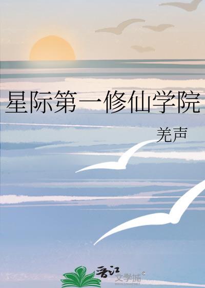 星际第一修仙学院羌声