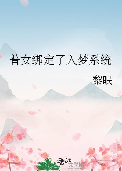 普女绑定了入梦系统在线阅读