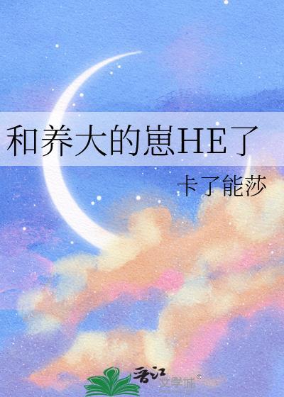 和养大的崽HE了by卡了能莎 百度