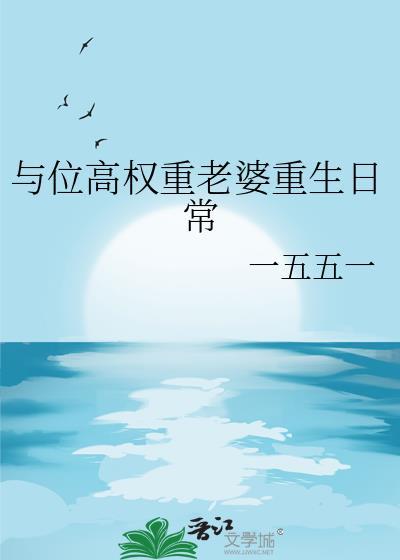 与位高权重老婆重生日常全文免费阅读