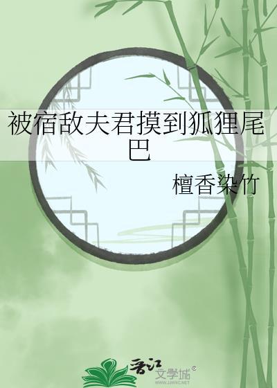 被宿敌夫君摸到狐狸尾巴 檀香染竹