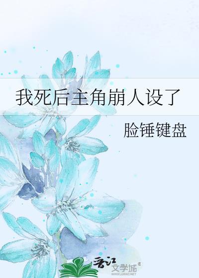 我死后主角崩人设了作者脸锤键盘