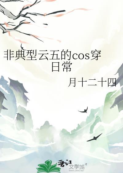非典型云五的cos穿日常全文免费阅读无弹窗