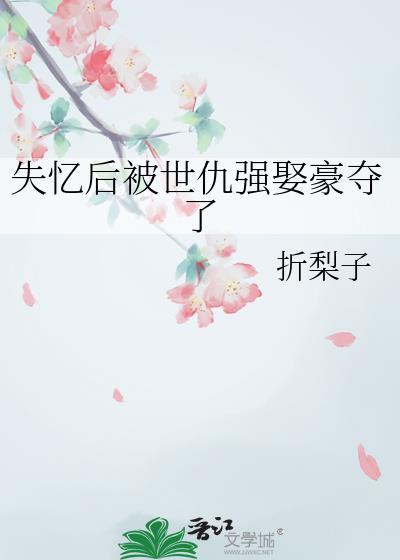 失忆后把仇人认成妈妈全文免费阅读