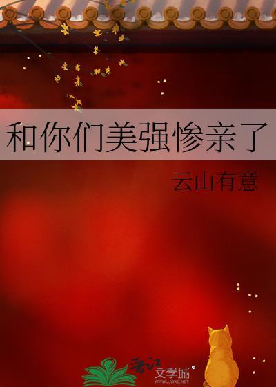 和你们美强惨亲了by云