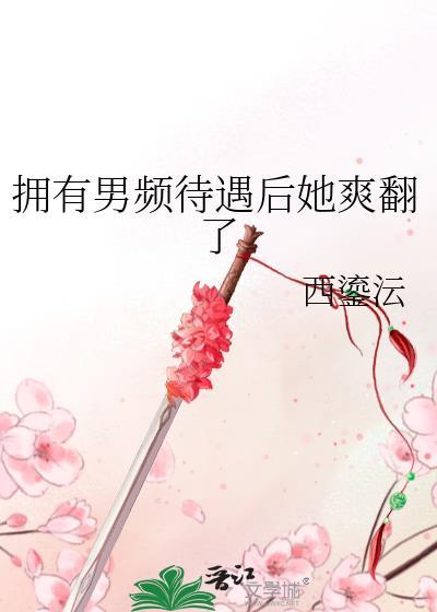 拥有男频待遇后她爽翻了全文阅读
